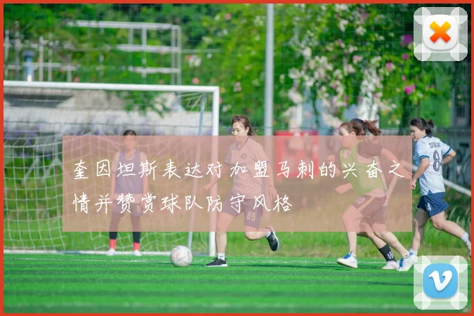 奎因坦斯表达对加盟马刺的兴奋之情并赞赏球队防守风格